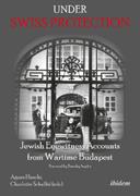 Under Swiss Protection: Jewish Eyewitness Accounts from Wartime Budapest